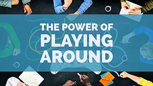 The Power of Playing Around